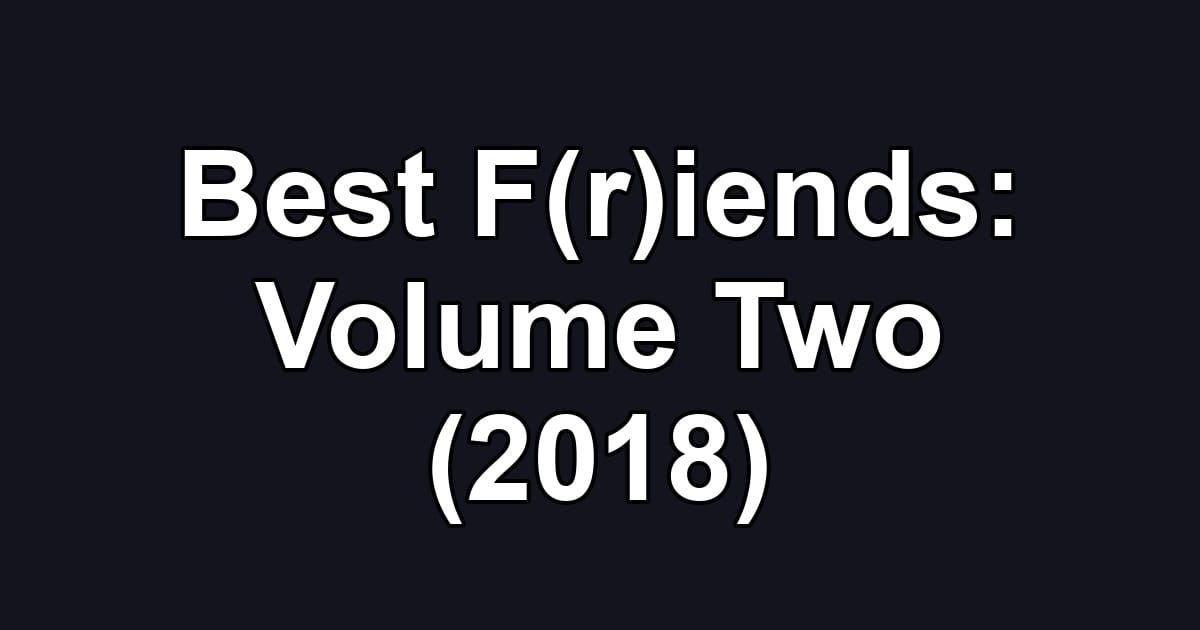 Best F(r)iends: Volume Two (2018)