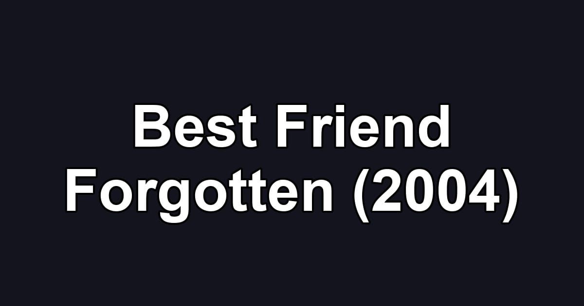 Best Friend Forgotten (2004)