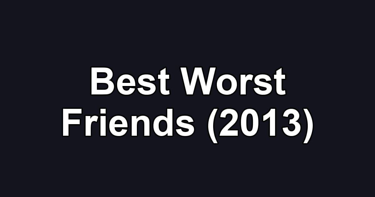 Best Worst Friends (2013)