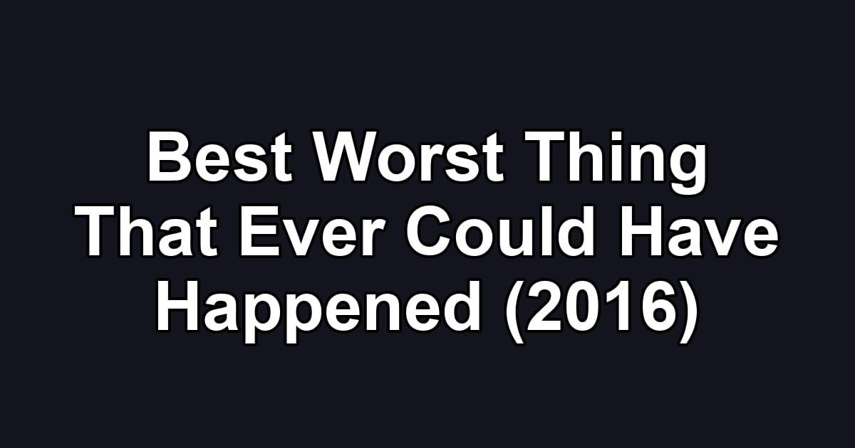 Best Worst Thing That Ever Could Have Happened (2016)