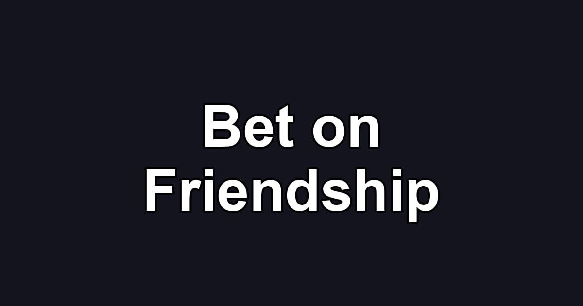 Bet on Friendship