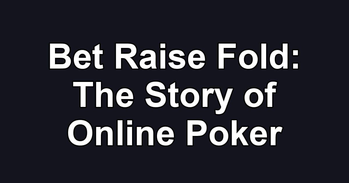 Bet Raise Fold: The Story of Online Poker
