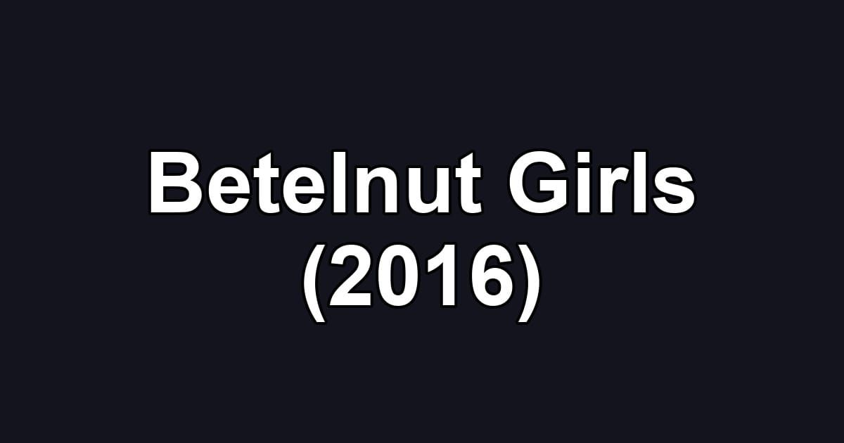 Betelnut Girls (2016)
