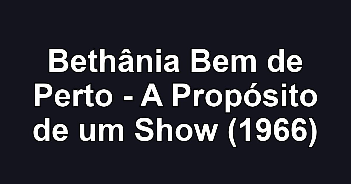 Bethânia Bem de Perto - A Propósito de um Show (1966)