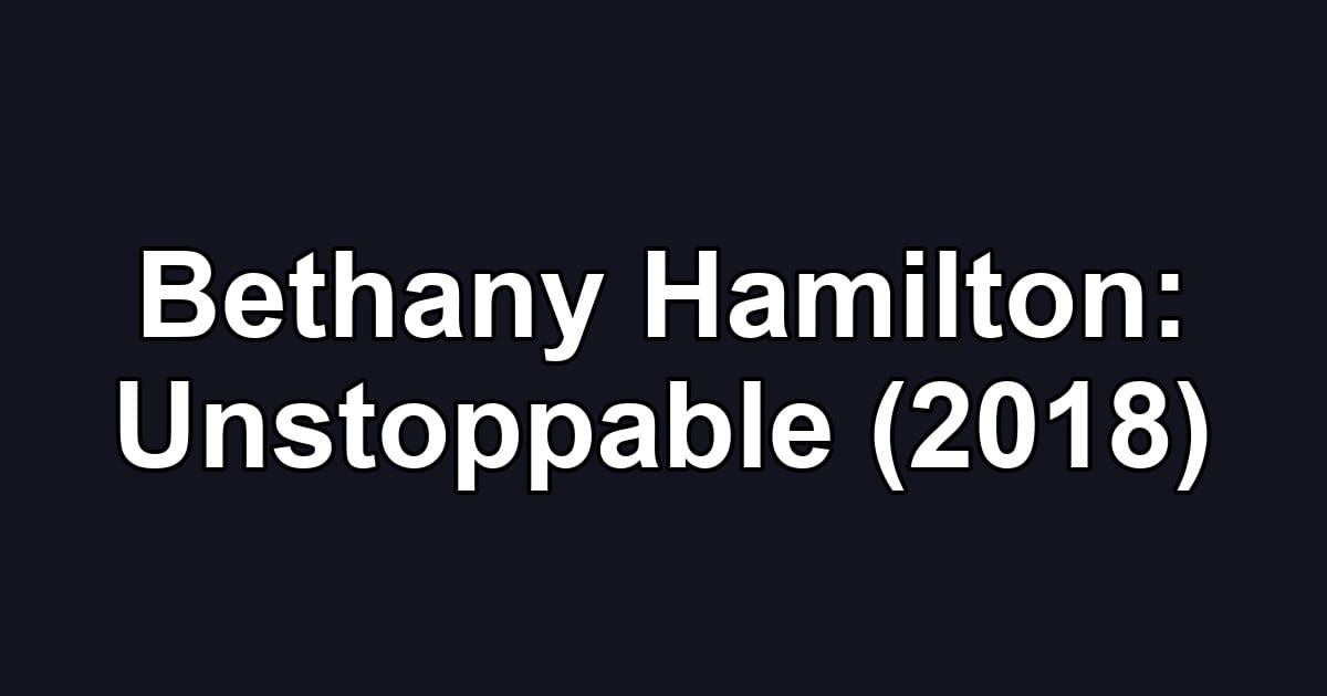 Bethany Hamilton: Unstoppable (2018)