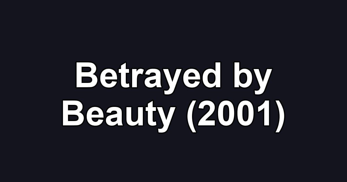Betrayed by Beauty (2001)