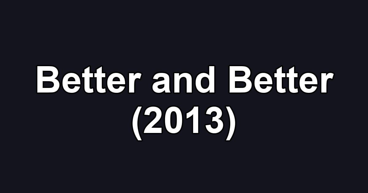 Better and Better (2013)