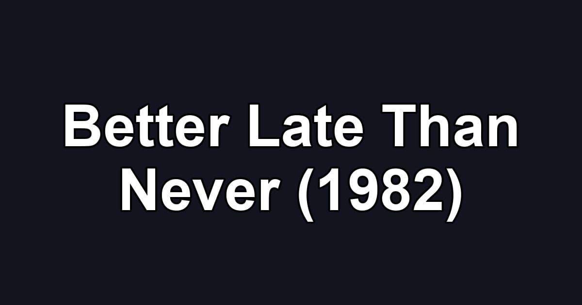 Better Late Than Never (1982)