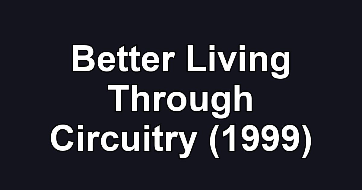 Better Living Through Circuitry (1999)