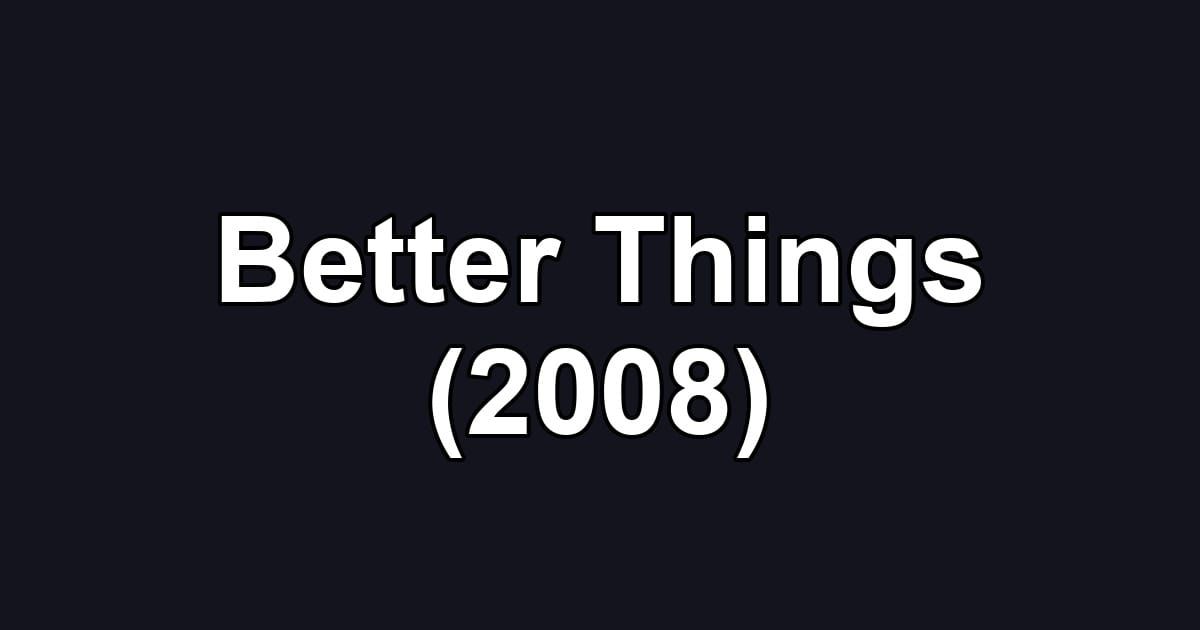 Better Things (2008)