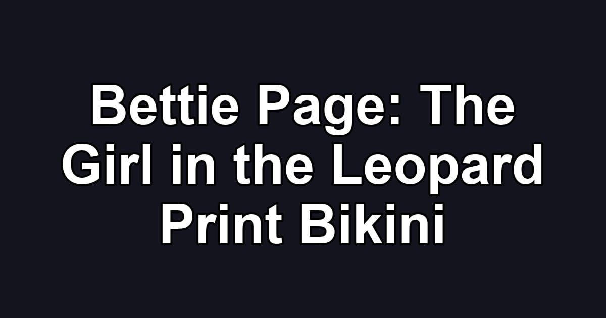 Bettie Page: The Girl in the Leopard Print Bikini