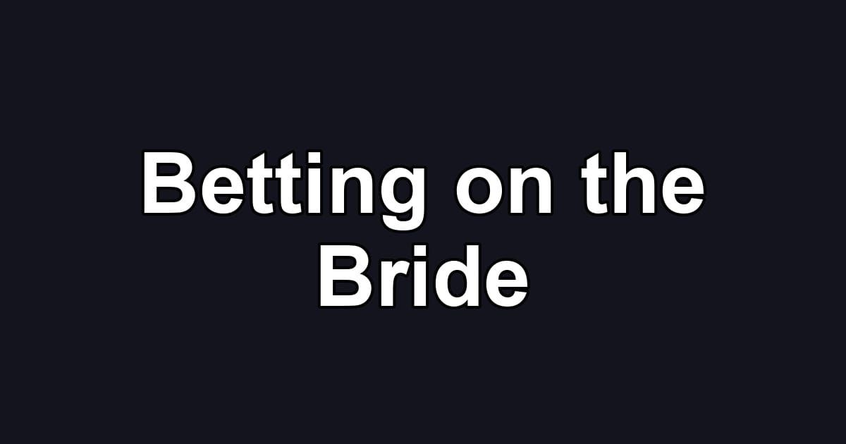 Betting on the Bride