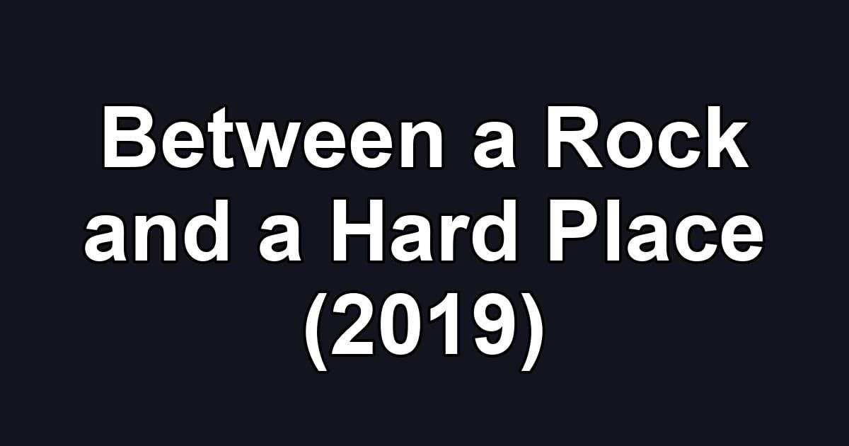 Between a Rock and a Hard Place (2019)