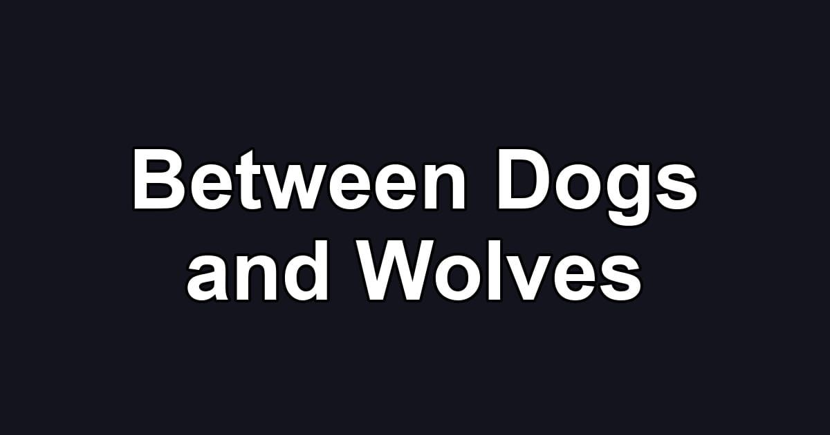 Between Dogs and Wolves