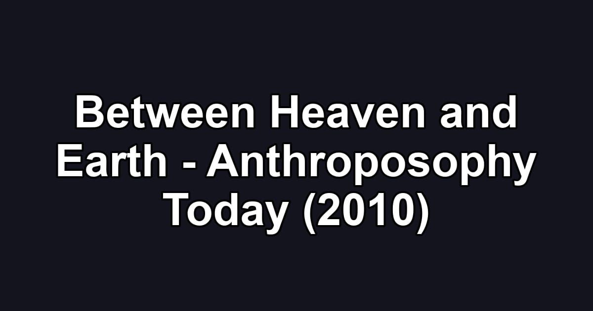 Between Heaven and Earth - Anthroposophy Today (2010)