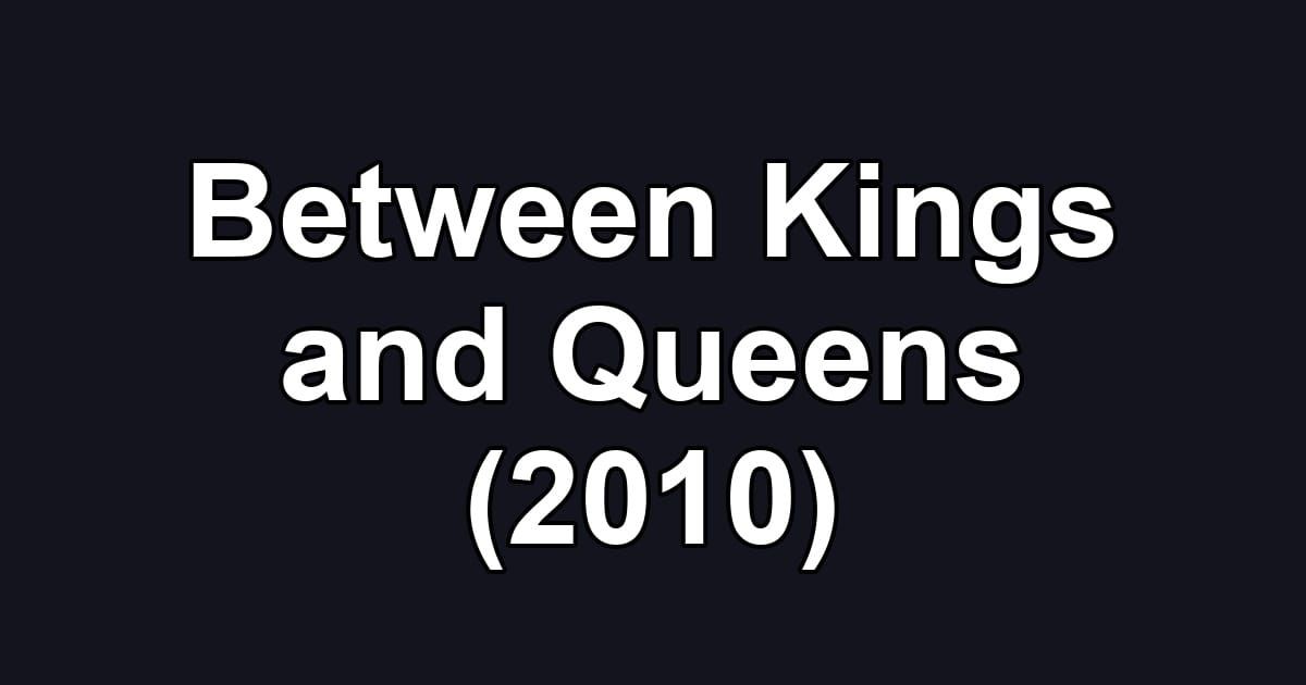 Between Kings and Queens (2010)