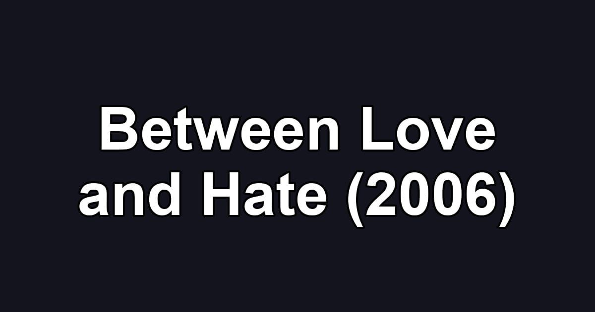 Between Love and Hate (2006)