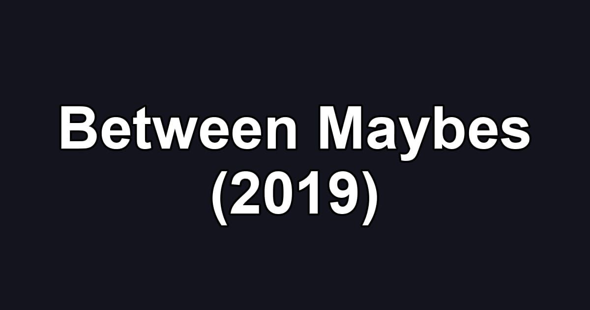 Between Maybes (2019)