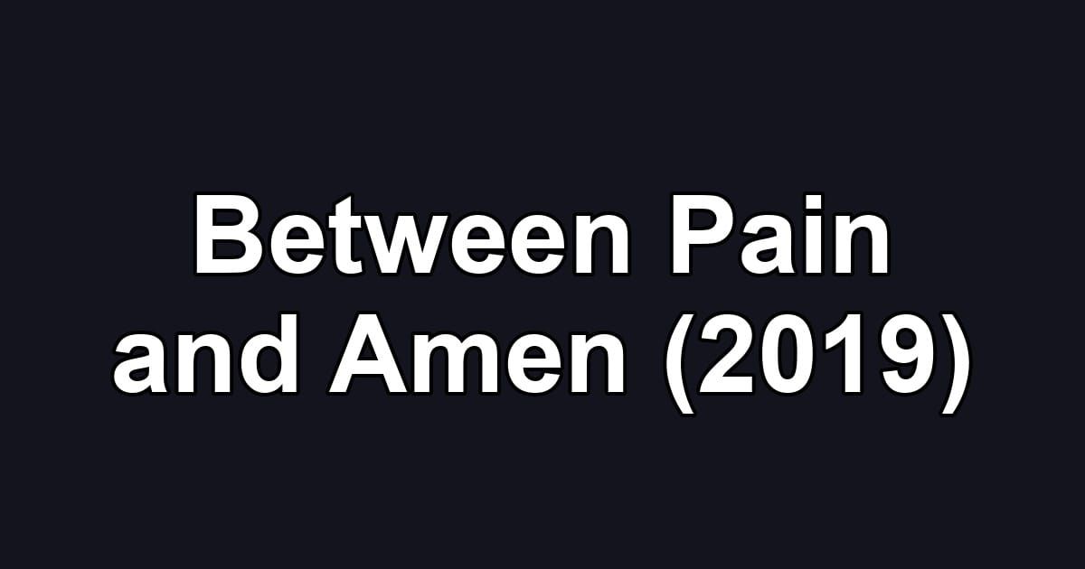 Between Pain and Amen (2019)