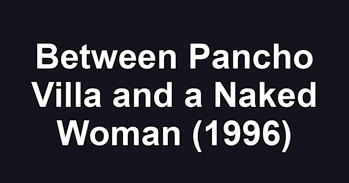 Between Pancho Villa and a Naked Woman (1996)