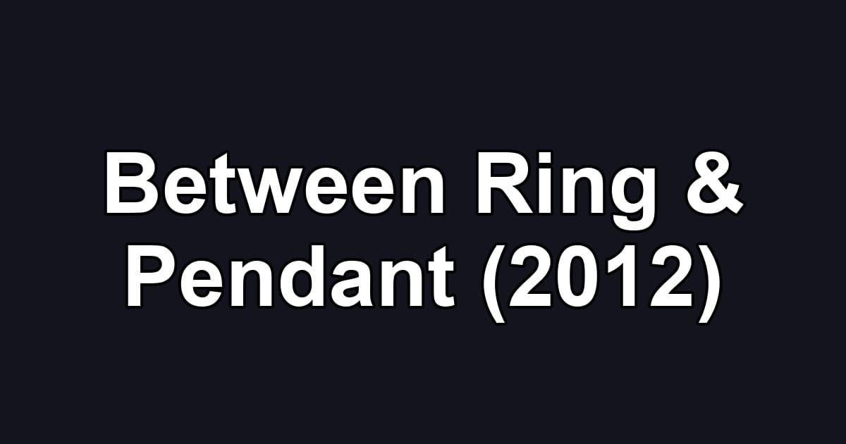 Between Ring & Pendant (2012)