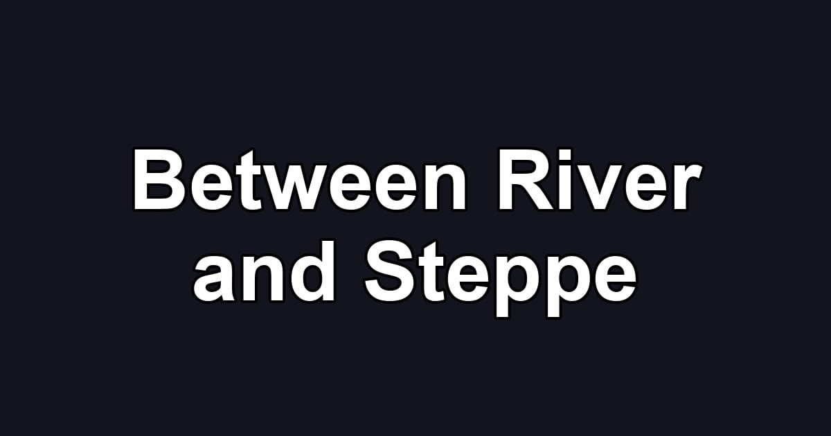 Between River and Steppe