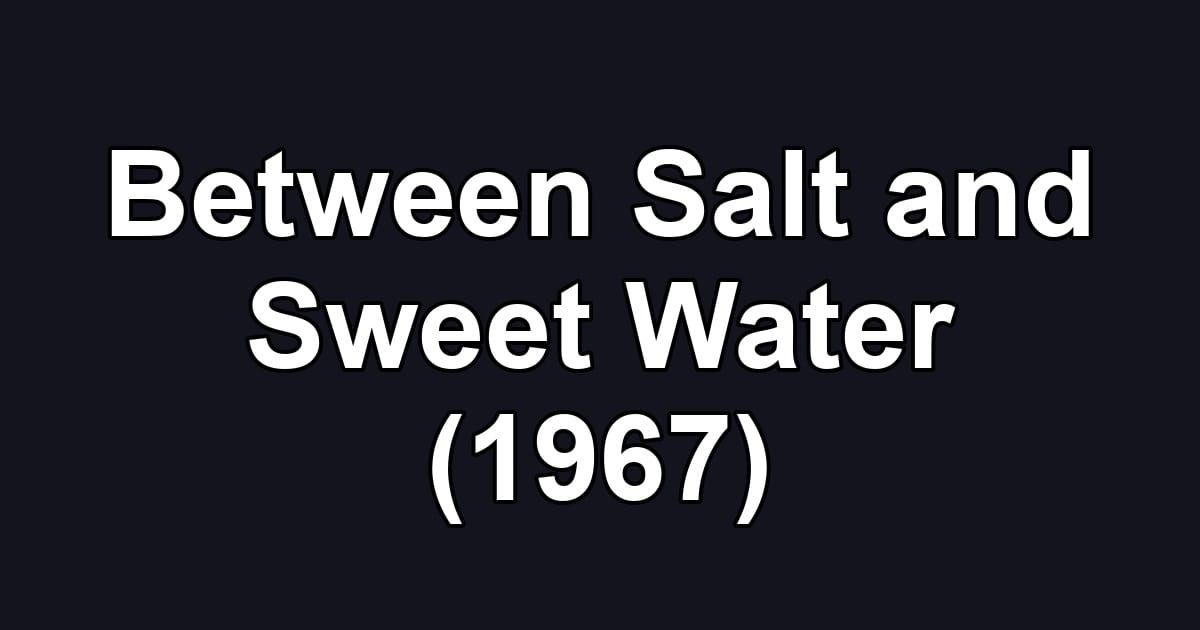 Between Salt and Sweet Water (1967)