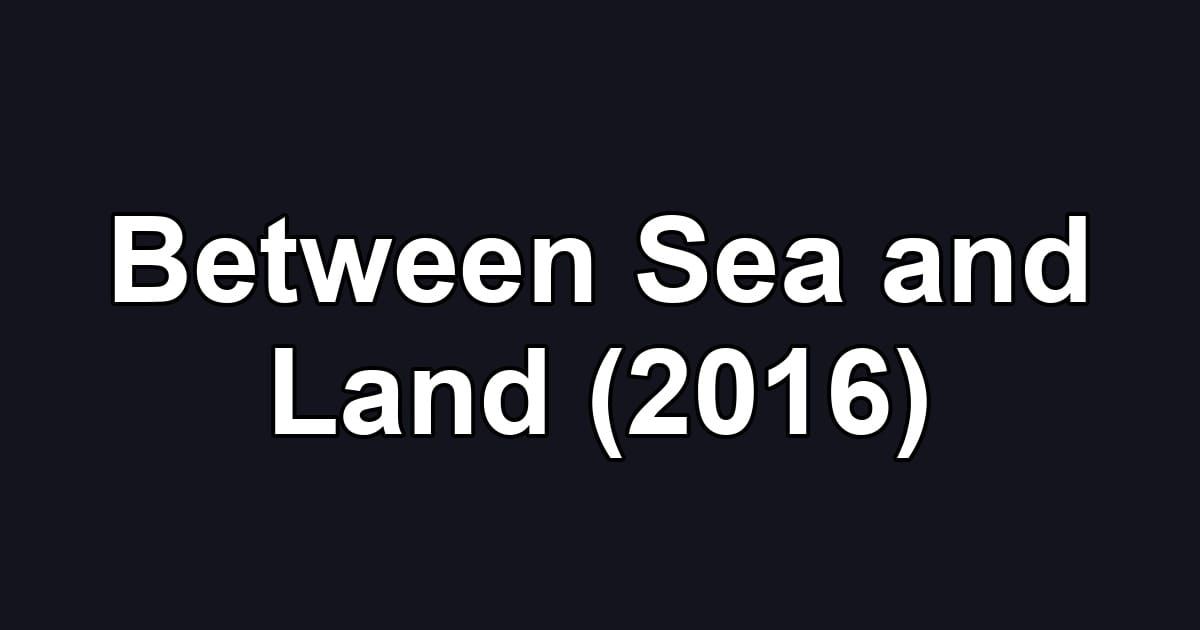 Between Sea and Land (2016)