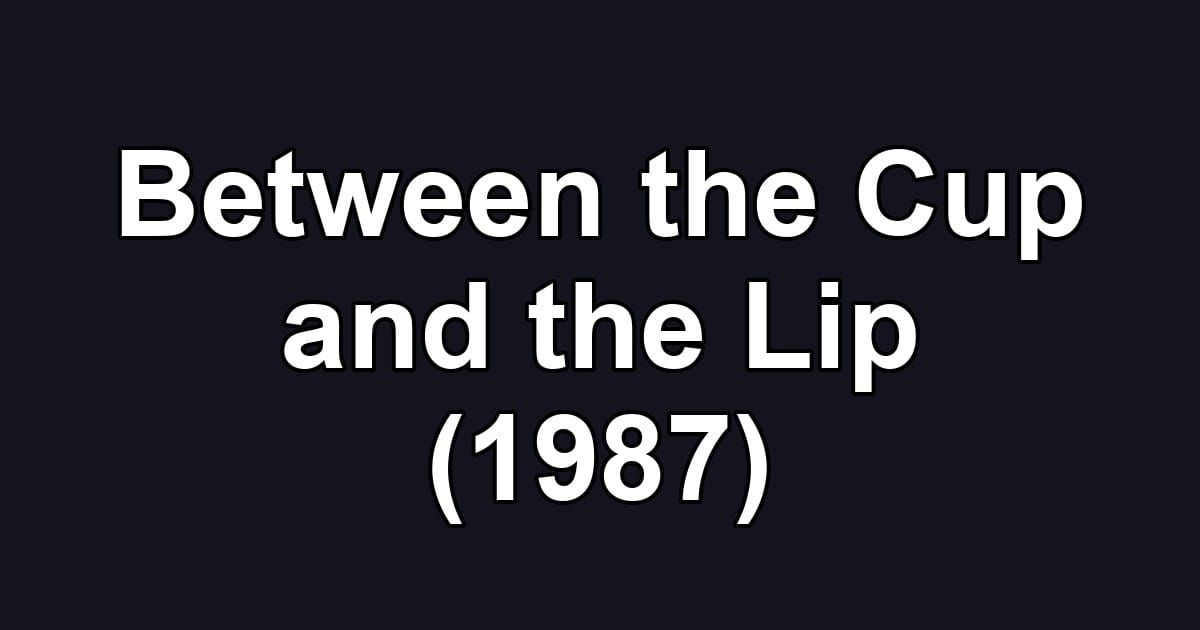Between the Cup and the Lip (1987)
