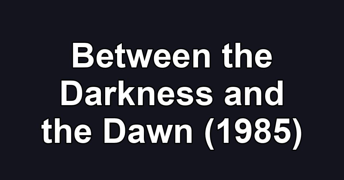 Between the Darkness and the Dawn (1985)