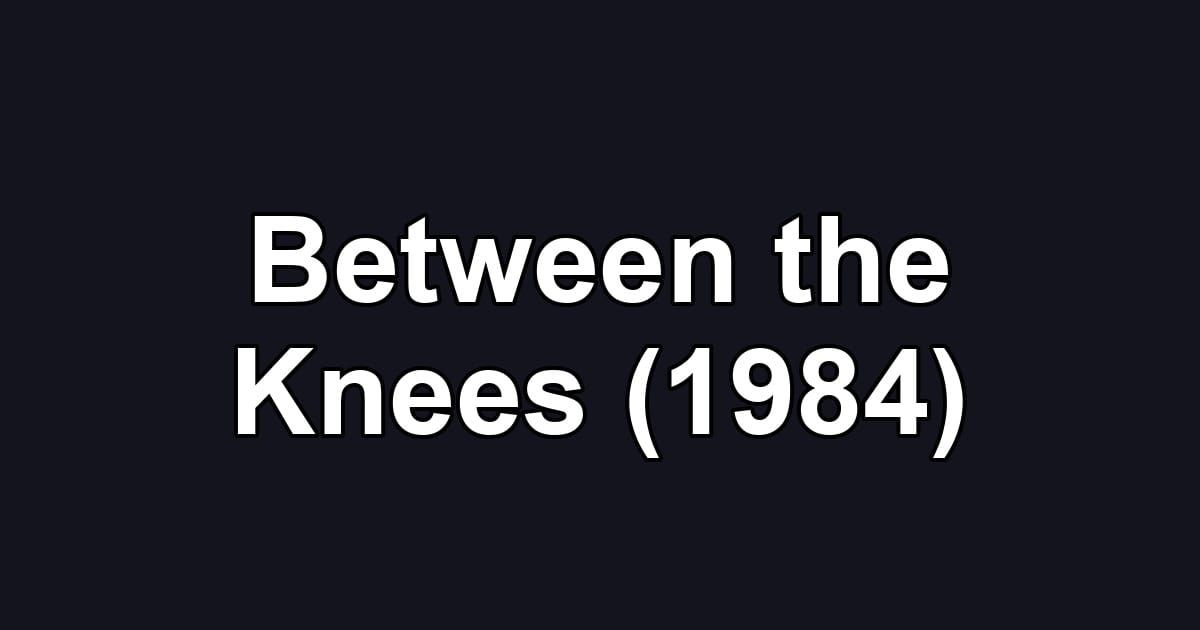 Between the Knees (1984)