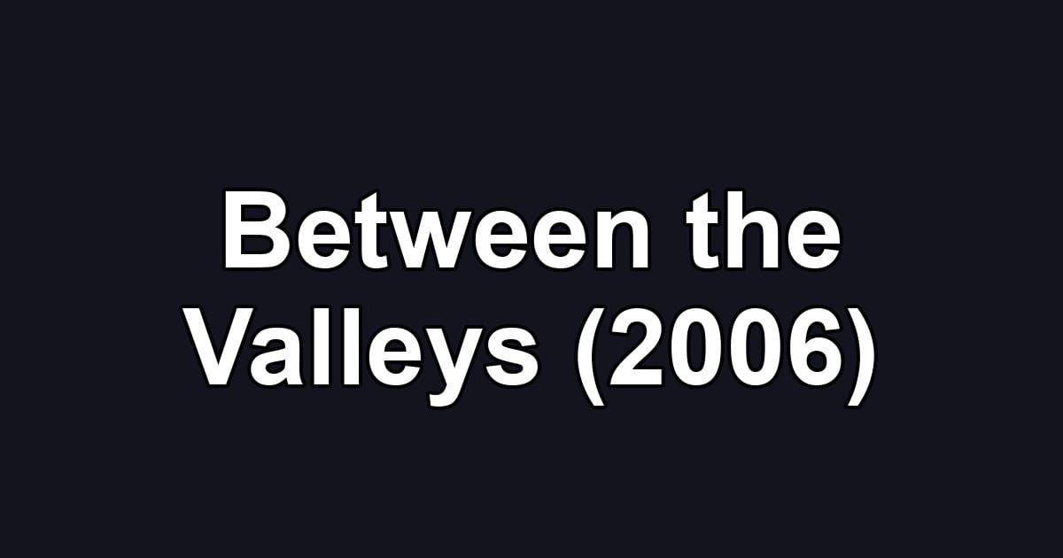 Between the Valleys (2006)