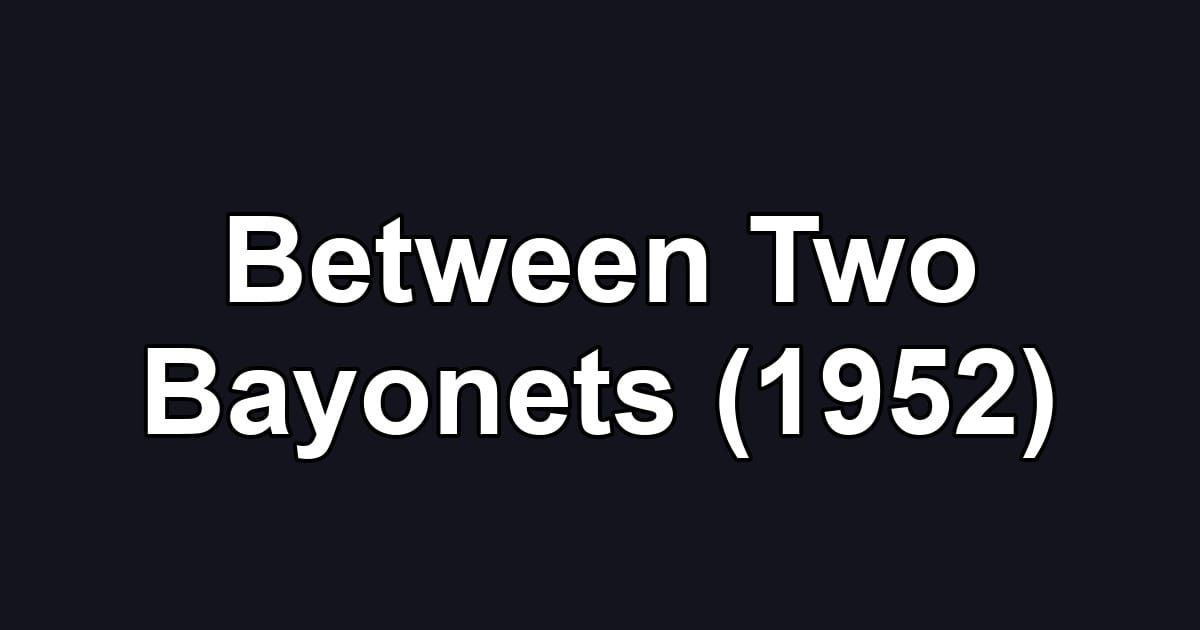 Between Two Bayonets (1952)