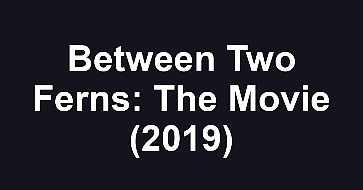 Between Two Ferns: The Movie (2019)