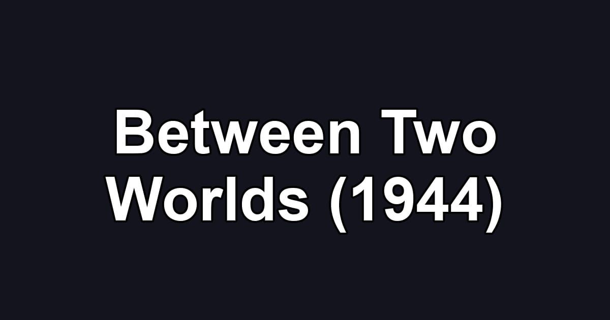 Between Two Worlds (1944)