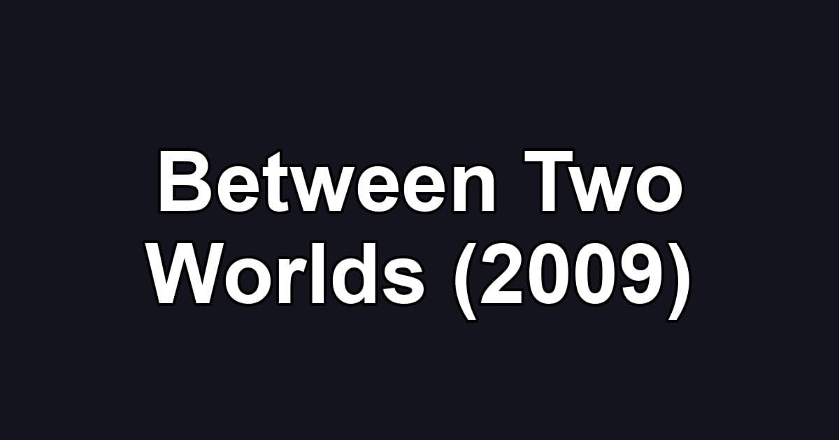 Between Two Worlds (2009)