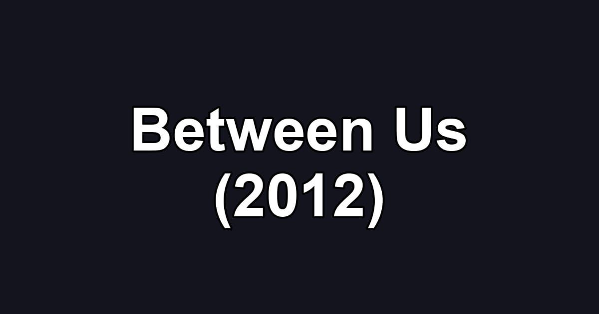 Between Us (2012)