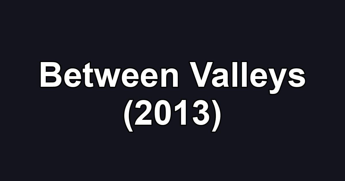 Between Valleys (2013)