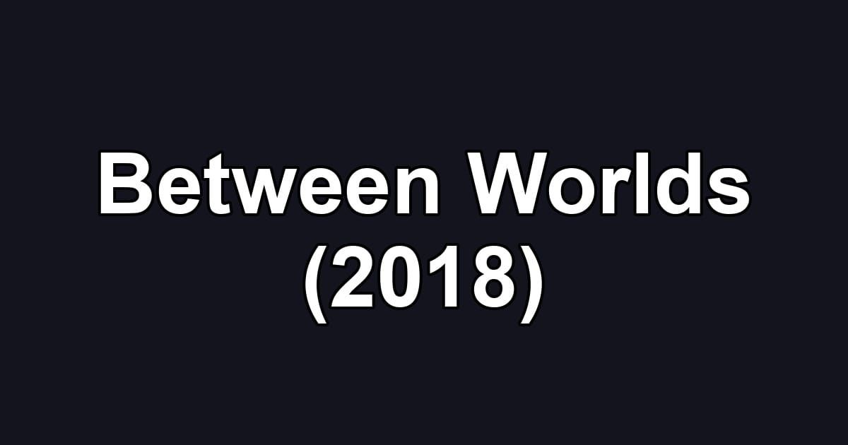 Between Worlds (2018)