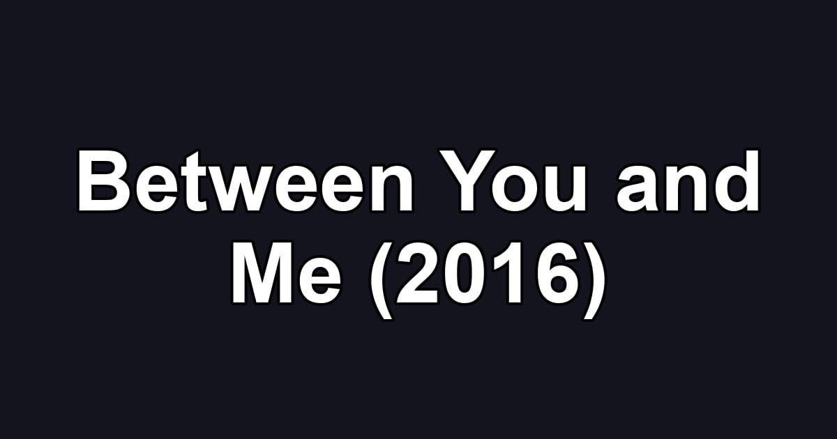 Between You and Me (2016)
