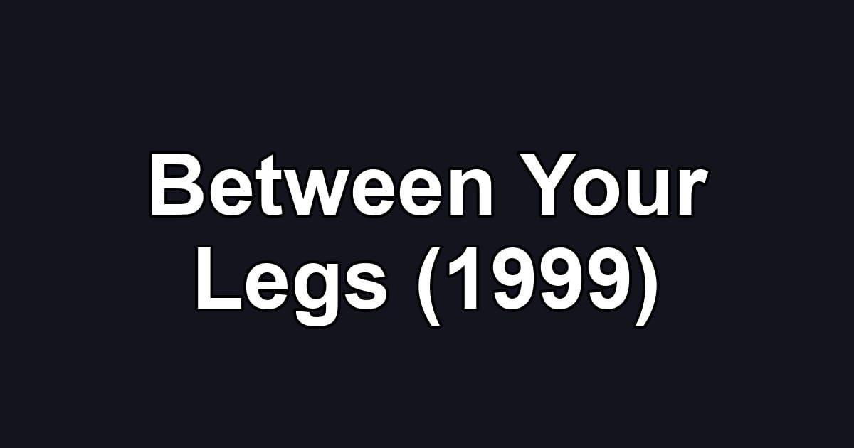 Between Your Legs (1999)