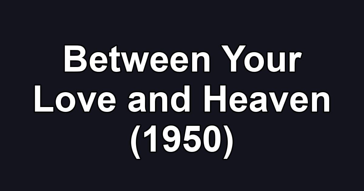 Between Your Love and Heaven (1950)