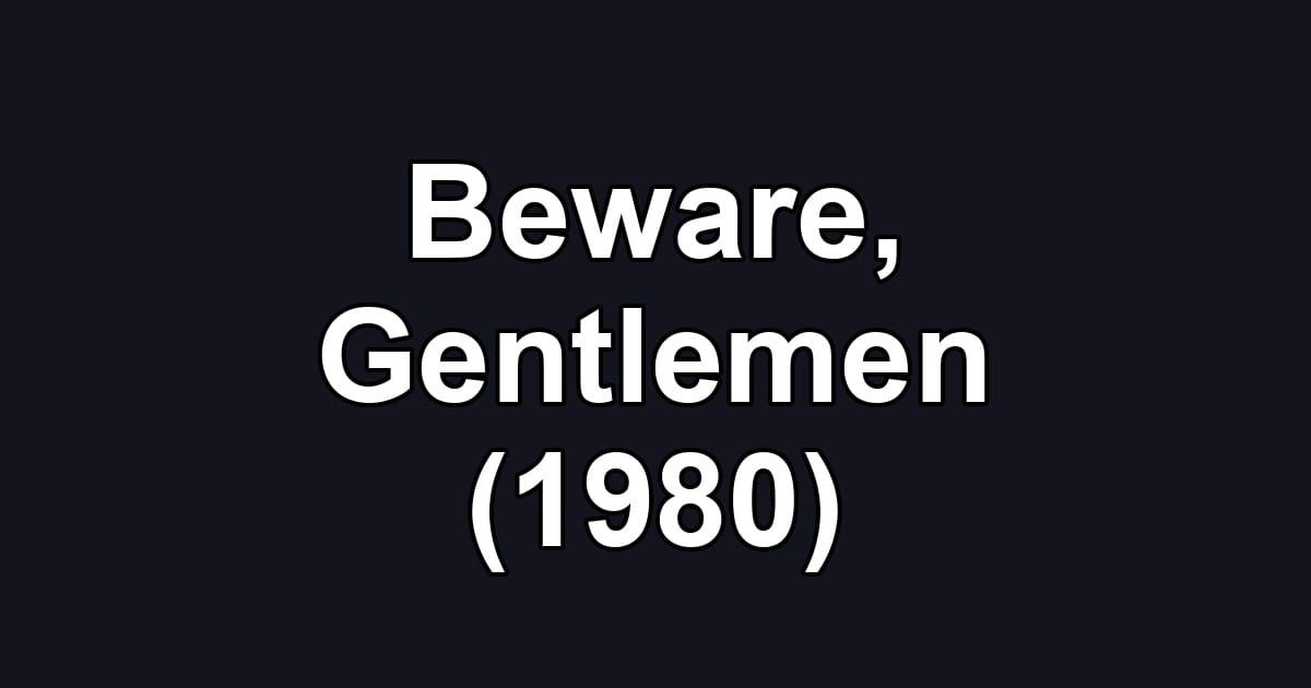 Beware, Gentlemen (1980)