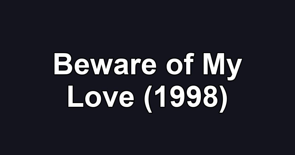 Beware of My Love (1998)