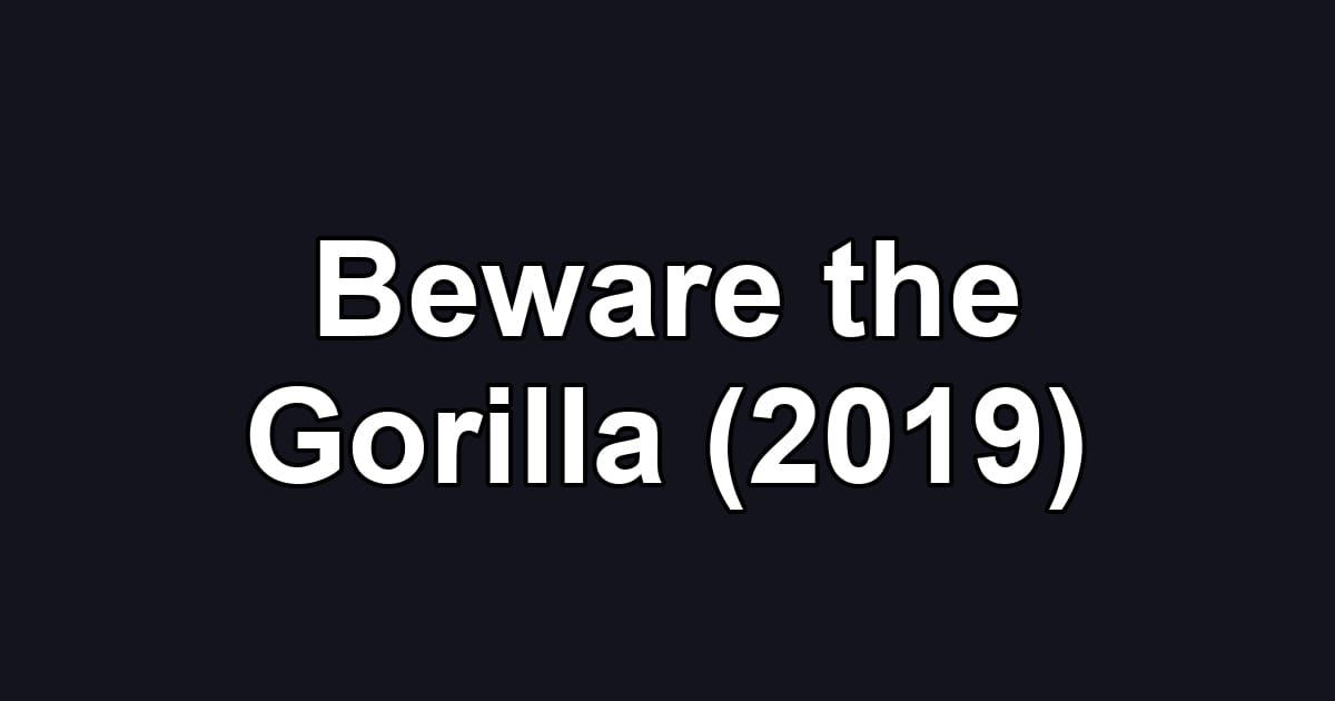 Beware the Gorilla (2019)