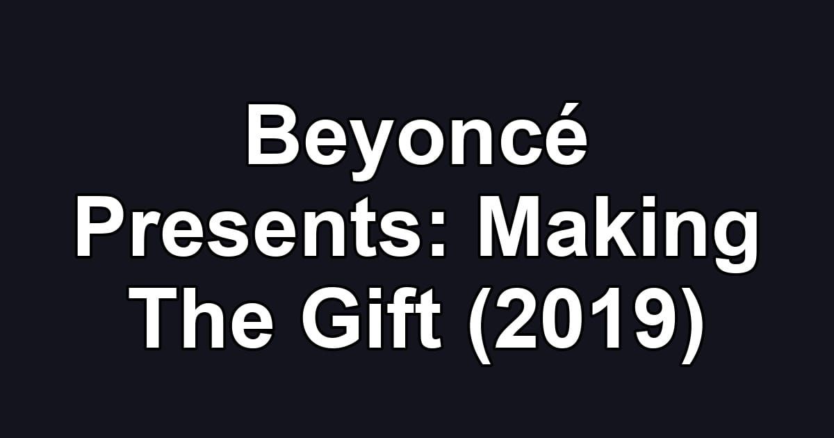Beyoncé Presents: Making The Gift (2019)