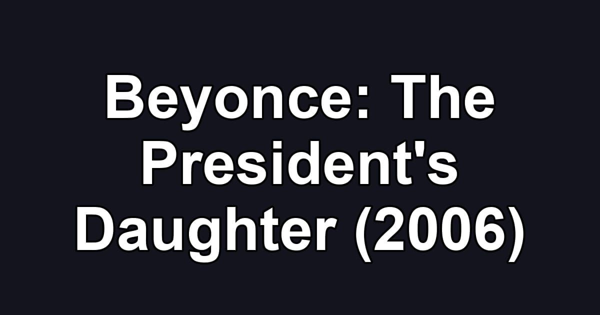 Beyonce: The President's Daughter (2006)