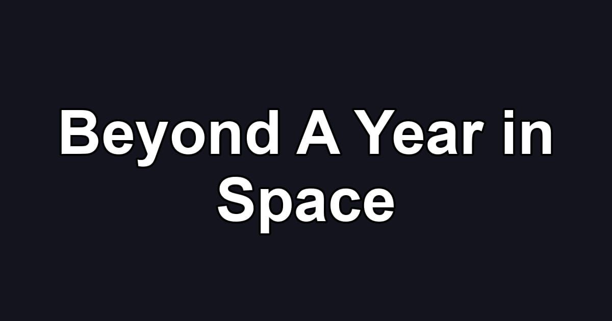 Beyond A Year in Space