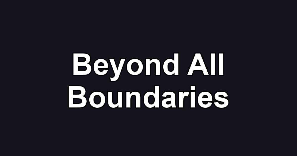 Beyond All Boundaries