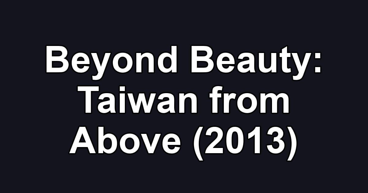 Beyond Beauty: Taiwan from Above (2013)